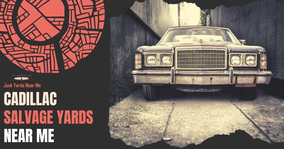 Cadillac Salvage Yards Near Me [Locator Map + Guide + FAQ]